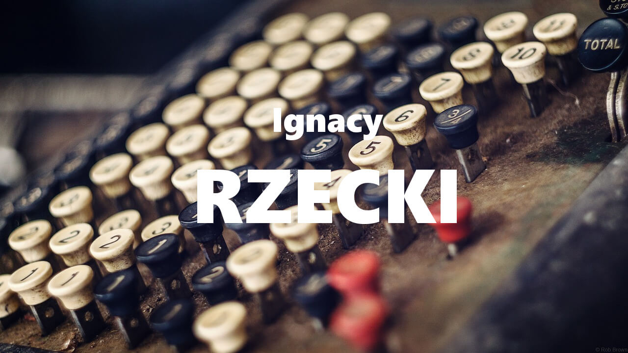 Ignacy Rzecki - charakterystyka i biografia